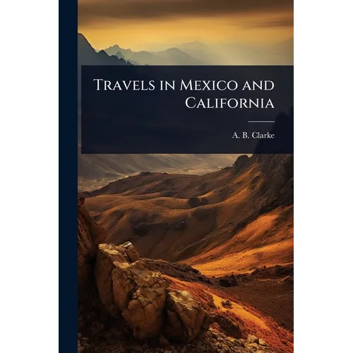 Travels in Mexico and California