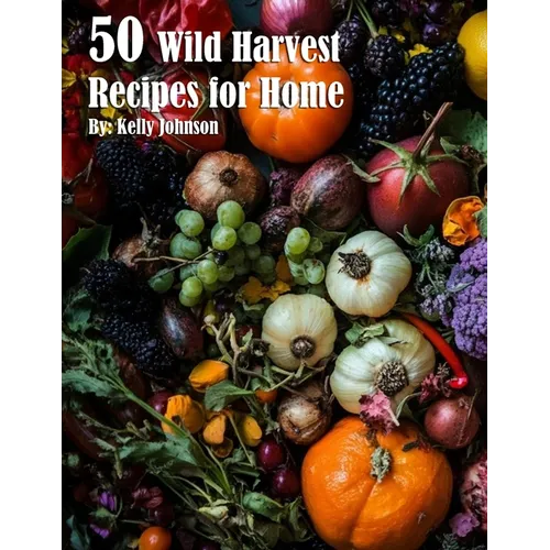 50 Wild Harvest Recipes for Home - Paperback