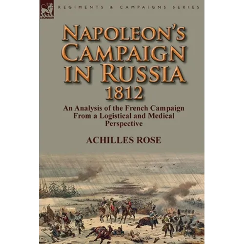 Napoleon's Campaign in Russia 1812: An Analysis of the French Campaign from a Logistical and Medical Perspective