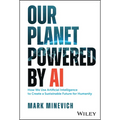 Our Planet Powered by AI: How We Use Artificial Intelligence to Create a Sustainable Future for Humanity - Hardcover