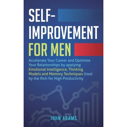 Self-Improvement for Men: Accelerate Your Career and Optimize Your Relationships by applying Emotional Intelligence, Thinking Models and Memory Techni - Hardcover
