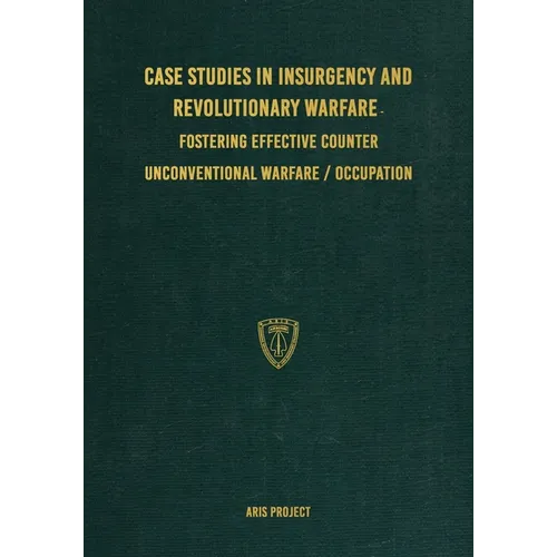 Case Studies in Insurgency and Revolutionary Warfare: Fostering Effective Counter Unconventional Warfare/Occupation