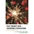 Play Therapy with Vulnerable Populations: No Child Forgotten - Hardcover