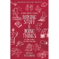Making Stuff and Doing Things: DIY Guides to Just about Everything - Paperback