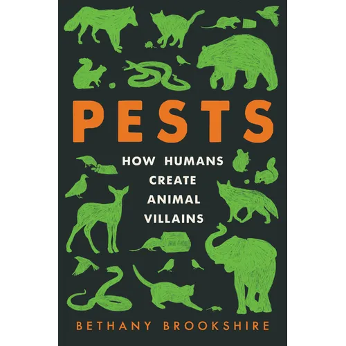 Pests: How Humans Create Animal Villains - Hardcover