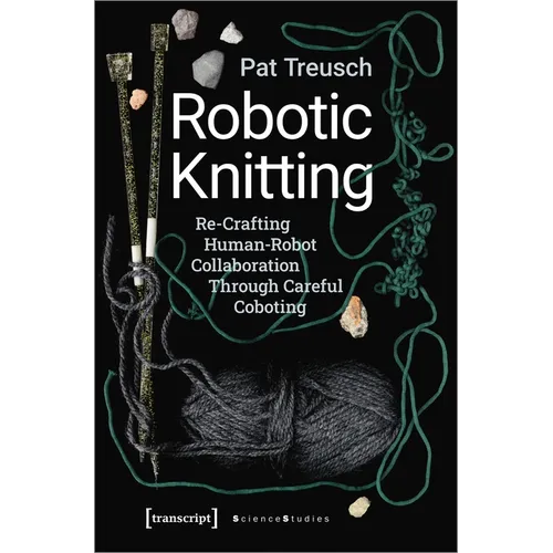 Robotic Knitting: Re-Crafting Human-Robot Collaboration Through Careful Coboting - Paperback