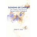 Lessons of Labor: One Woman's Self-Discovery through Birth and Motherhood - Paperback