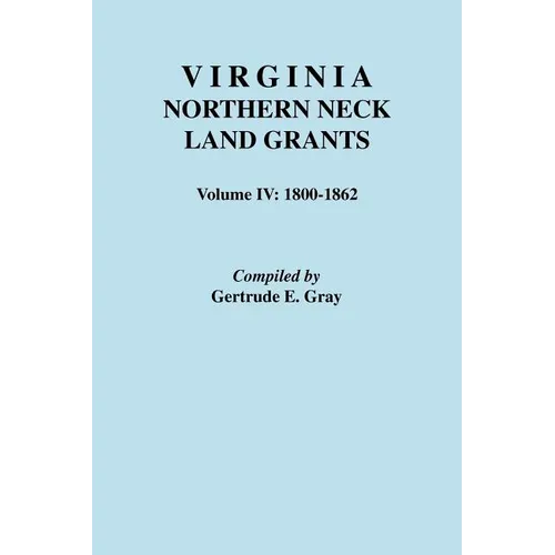 Virginia Northern Neck Land Grants. Volume IV: 1800-1862