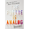 The Future Is Analog: How to Create a More Human World - Hardcover