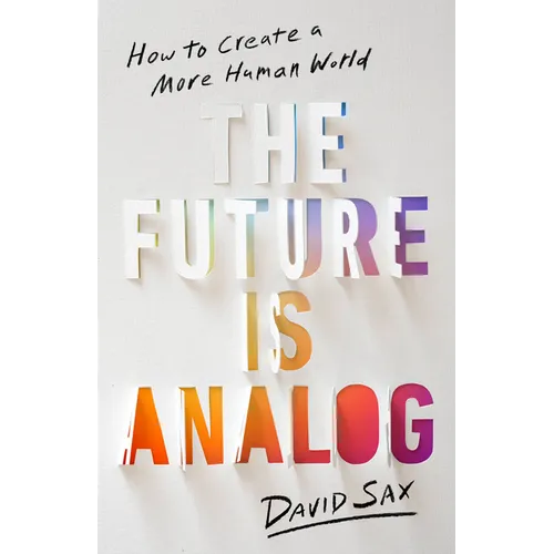 The Future Is Analog: How to Create a More Human World - Hardcover