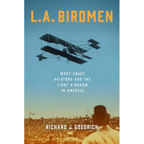 L.A. Birdmen: West Coast Aviators and the First Airshow in America - Hardcover