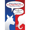 What to Say to Your Crazy Right-Wing Uncle: Talking Points for Liberals - Paperback