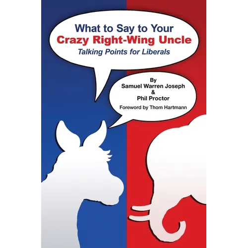 What to Say to Your Crazy Right-Wing Uncle: Talking Points for Liberals - Paperback
