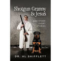 Shotgun Granny & Jesus: And Other Short Stories - Paperback
