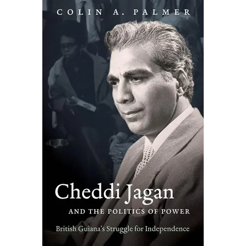 Cheddi Jagan and the Politics of Power: British Guiana's Struggle for Independence