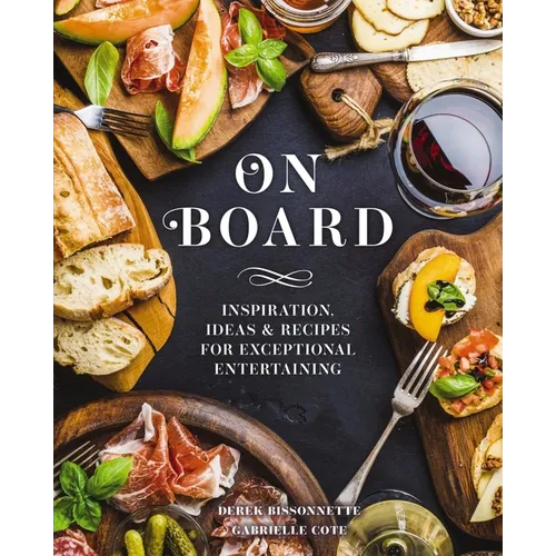 On Board: Inspiration, Ideas and Recipes for Exceptional Entertaining - Hardcover