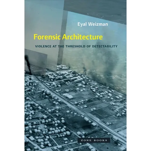 Forensic Architecture: Violence at the Threshold of Detectability - Paperback