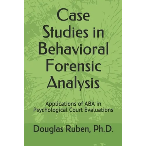 Case Studies in Behavioral Forensic Analysis: Applications of ABA in Psychological Court Evaluations - Paperback
