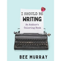 I Should Be Writing: An Author's Coloring Book - Paperback