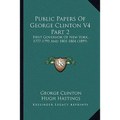 Public Papers Of George Clinton V4 Part 2: First Governor Of New York, 1777-1795 And 1801-1804 (1899)