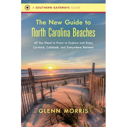 The New Guide to North Carolina Beaches: All You Need to Know to Explore and Enjoy Currituck, Calabash, and Everywhere Between