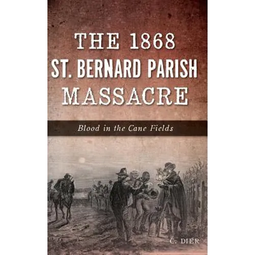 The 1868 St. Bernard Parish Massacre: Blood in the Cane Fields