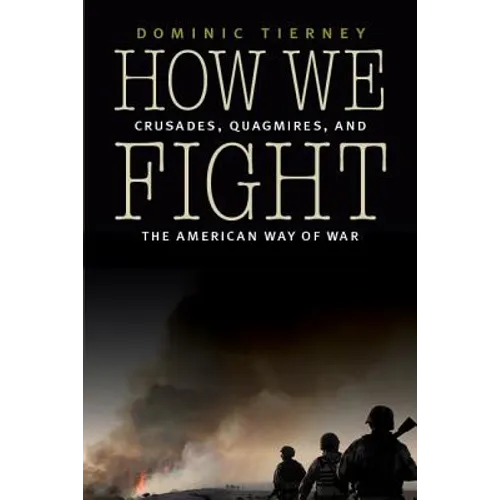 How We Fight: Crusades, Quagmires, and the American Way of War