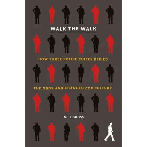 Walk the Walk: How Three Police Chiefs Defied the Odds and Changed Cop Culture - Paperback