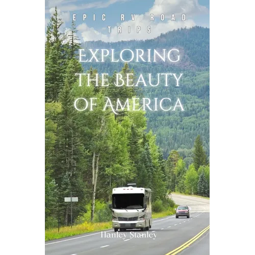 Exploring the Beauty of America: Epic RV Road Trips