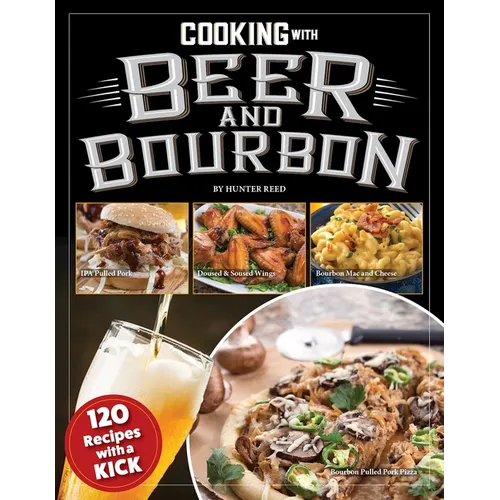 Cooking with Beer and Bourbon: 120 Recipes with a Kick - Paperback