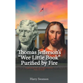 Thomas Jefferson's "We Little Book" Purified by Fire