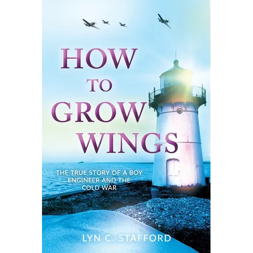 How To Grow Wings: The True Story of a Boy Engineer and the Cold War