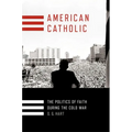American Catholic: The Politics of Faith During the Cold War - Hardcover