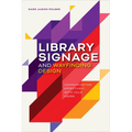 Library Signage and Wayfinding Design: Communicating Effectively with Your Users - Paperback