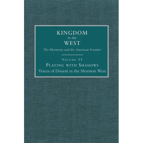Playing with Shadows: Voices of Dissent in the Mormon West Volume 13