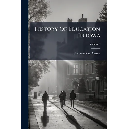 History Of Education In Iowa; Volume 4