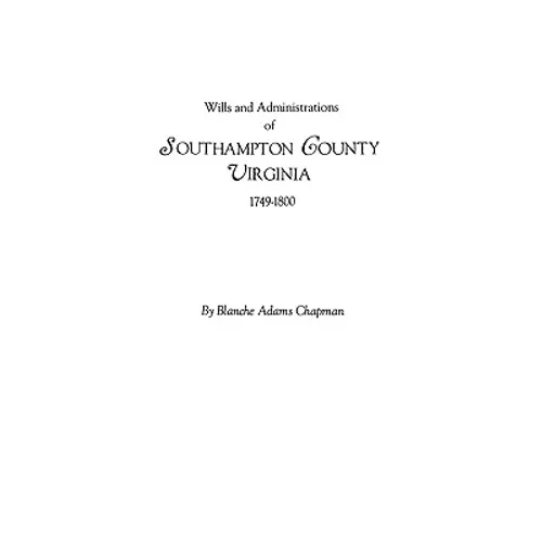 Wills and Administrations of Southampton County, Virginia, 1749-1800