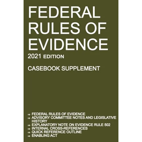 Federal Rules of Evidence; 2021 Edition (Casebook Supplement): With Advisory Committee notes, Rule 502 explanatory note, internal cross-references, qu
