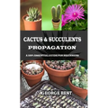 Cactus & Succulents Propagation: A 100% Essential Guide for Beginners - Paperback
