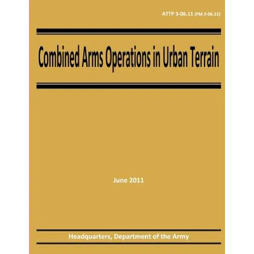 Combined Arms Operations in Urban Terrain (ATTP 3-06.11 / FM 3-06.11)