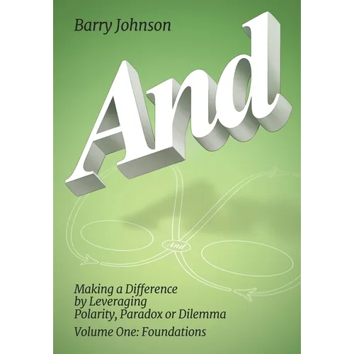 AND....Volume One: Foundations: Making a Difference by Levereging Polarity, Paradox, or Dilemma - Paperback