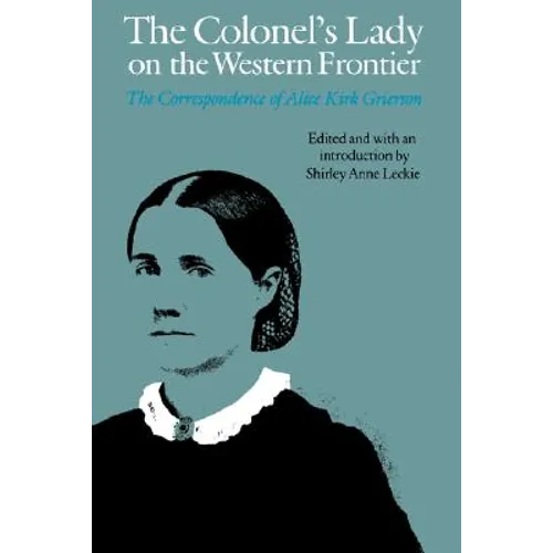 The Colonel's Lady on the Western Frontier: The Correspondence of Alice Kirk Grierson