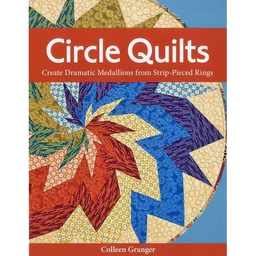 Circle Quilts-Print-on-Demand-Edition: Create Dramatic Medallions from Strip-Pieced Rings - Paperback