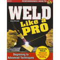 Weld Like a Pro: Beginning to Advanced Techniques - Paperback