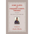 Some Slaves of Fauquier County, Virginia, Volume II: Will Books 11-20, 1829-1847