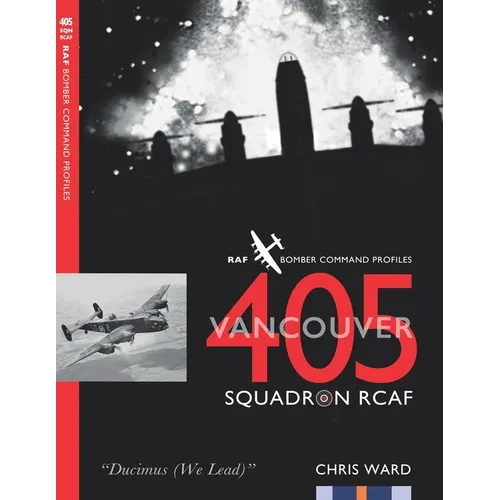 405 (Vancouver) Squadron RCAF: RAF Bomber Command Squadron Profiles