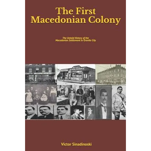 The First Macedonian Colony: The Untold History of the Macedonian Settlement in Granite City