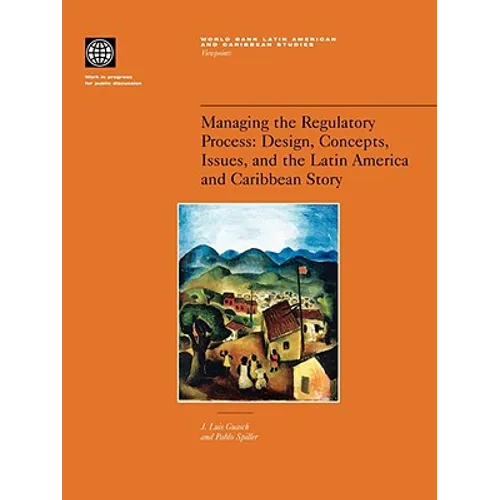 Managing the Regulatory Process: Design, Concepts, Issues, and the Latin America and Caribbean Story