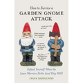 How to Survive a Garden Gnome Attack: Defend Yourself When the Lawn Warriors Strike (and They Will) - Hardcover