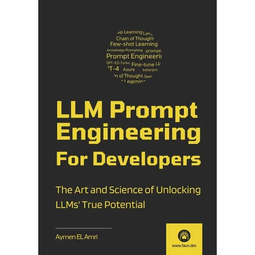 LLM Prompt Engineering For Developers: The Art and Science of Unlocking LLMs' True Potential - Paperback